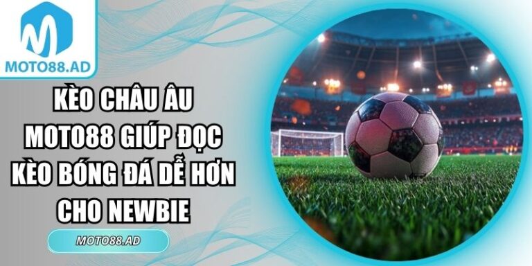 Kèo Châu Âu Moto88 Giúp Đọc Kèo Bóng Đá Dễ Hơn Cho Newbie 1 Kèo châu Âu Moto88