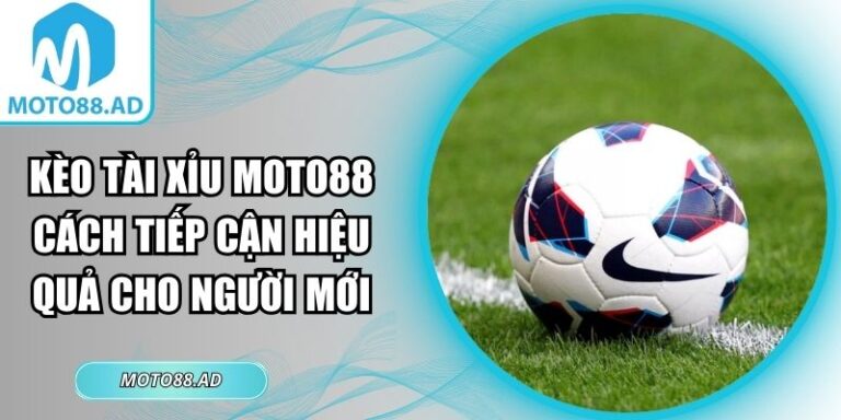 Kèo Tài Xỉu Moto88 Cách Tiếp Cận Hiệu Quả Cho Người Mới 8 Kèo tài xỉu Moto88