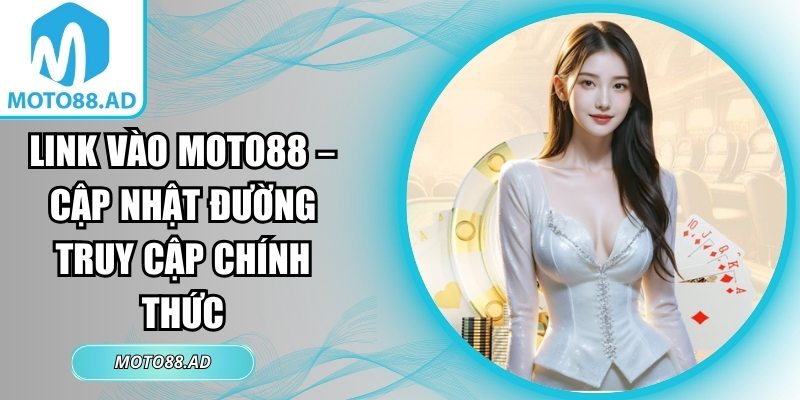 Link vào Moto88 – Cập Nhật Đường Truy Cập Chính Thức 4 Link vào Moto88